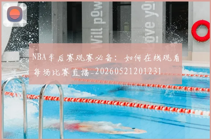 NBA季后赛观赛必备:如何在线观看每场比赛直播_20260521201231