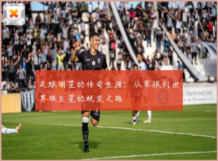 足球明星的传奇生涯:从草根到世界级巨星的蜕变之路
