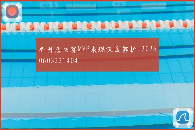 乔丹总决赛MVP表现深度解析_20260603221404