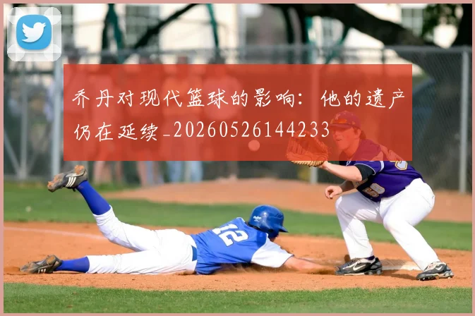 乔丹对现代篮球的影响:他的遗产仍在延续_20260526144233