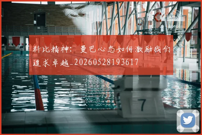 科比精神：曼巴心态如何激励我们追求卓越_20260528193617